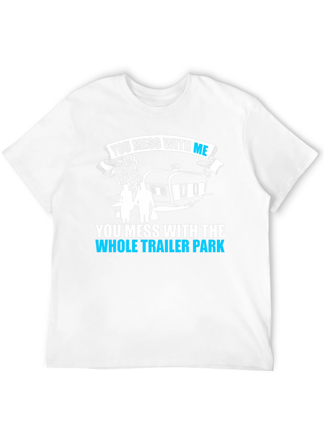 You Mess With Me Trailer Park Funny T-Shirt