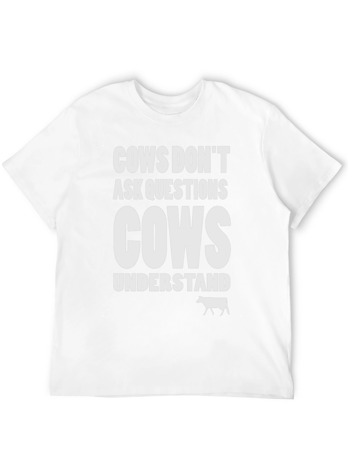 Cows Dont Ask Questions T-Shirt