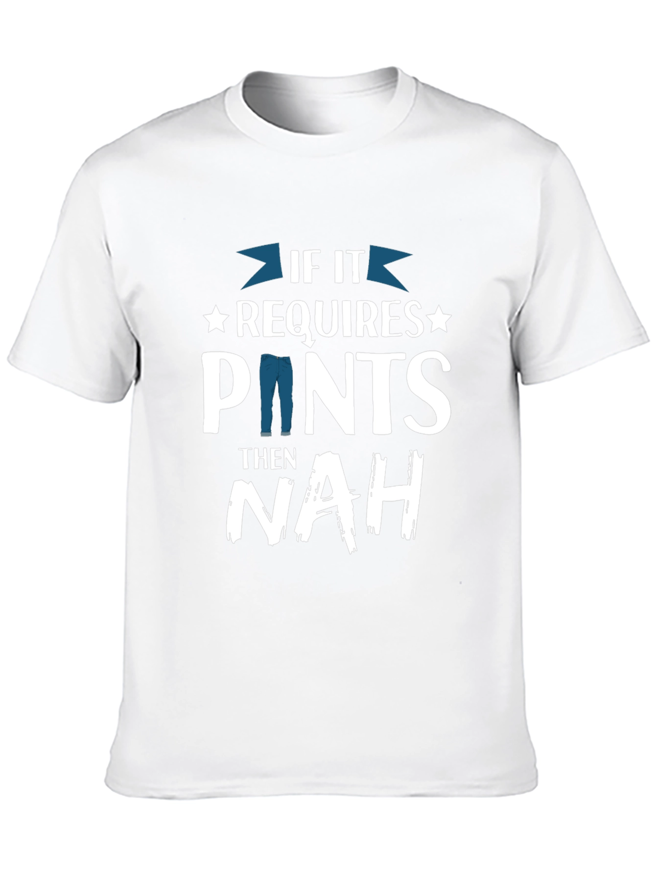 If It Requires Pants Then Nah T-Shirt