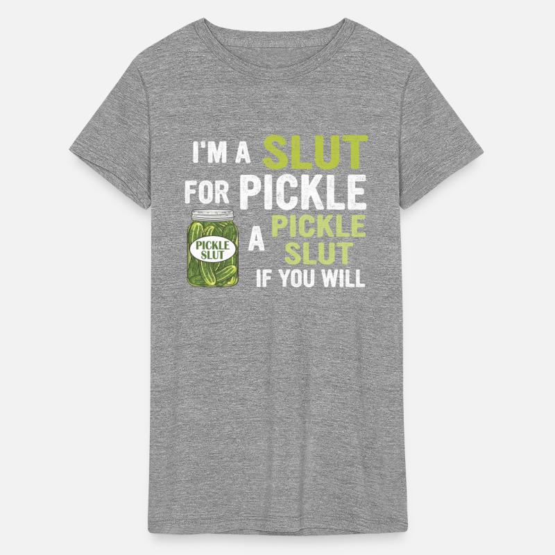 I'm A Slut For Pickle A Pickle Slut If You Will