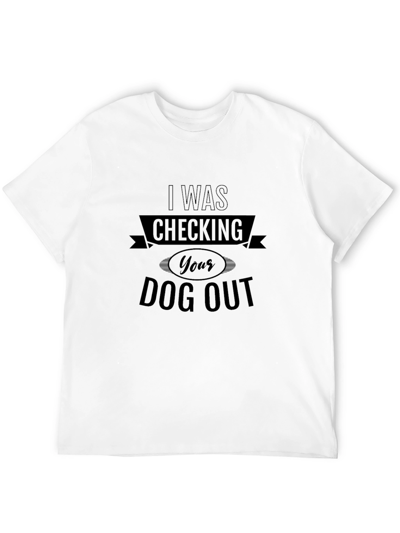 I Was Checking Your Dog Out Black T-Shirt