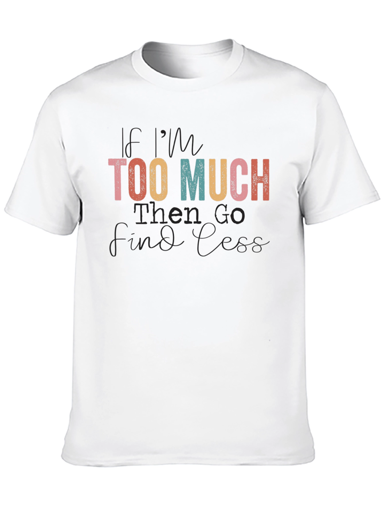 If Im Too Much Graphic Tee
