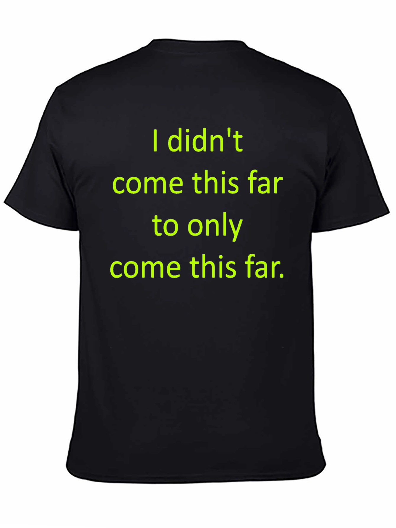 Motivational T-Shirt: I Didnt Come This Far