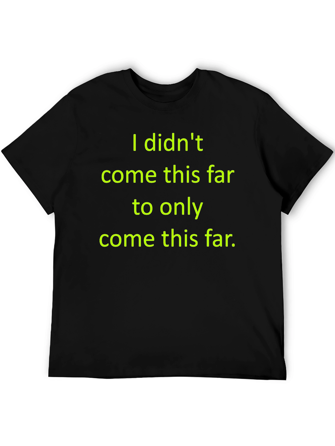 Motivational T-Shirt: I Didnt Come This Far