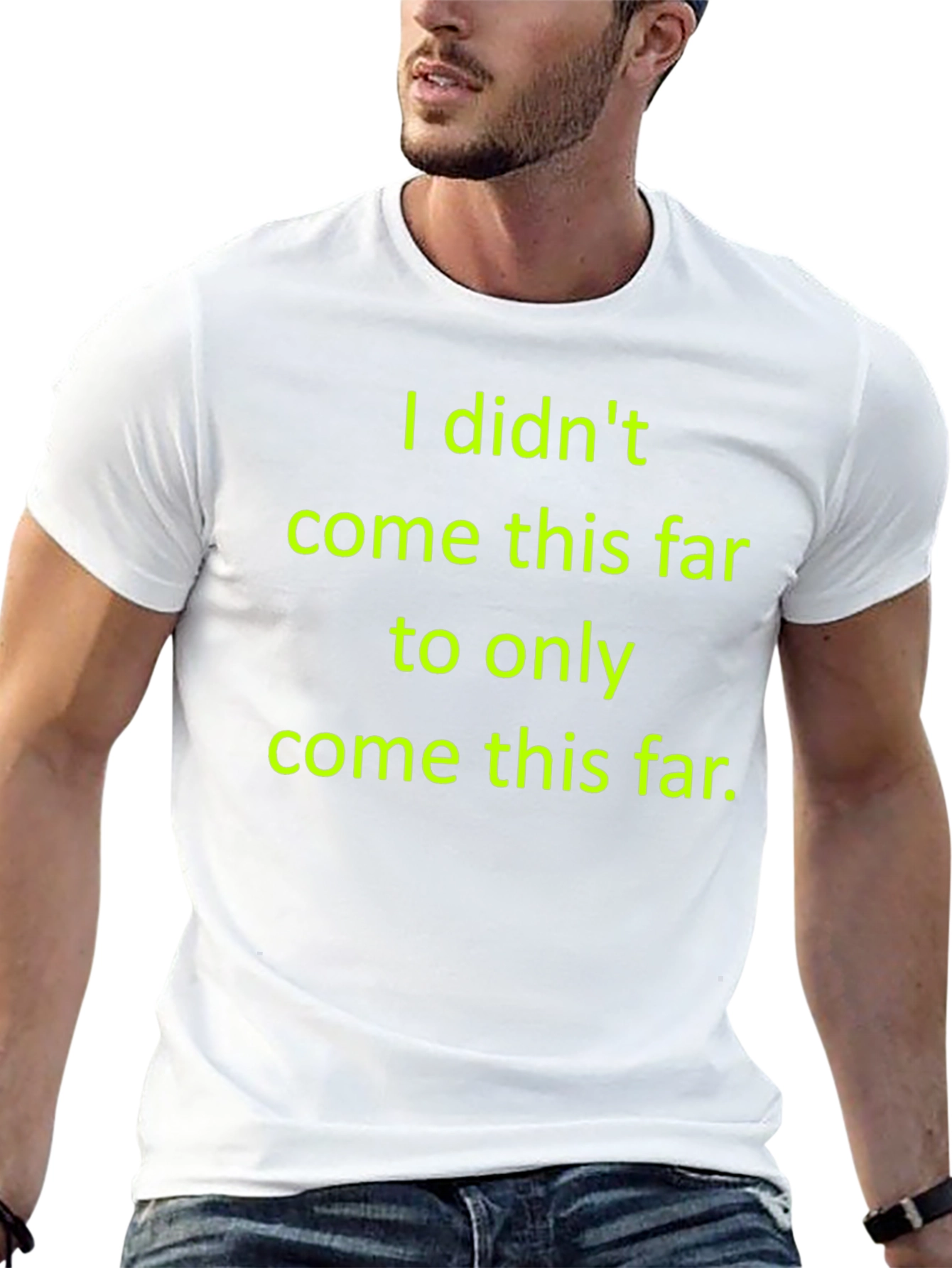 Motivational T-Shirt: I Didnt Come This Far