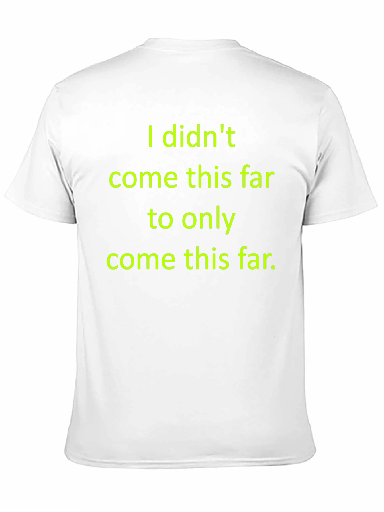 Motivational T-Shirt: I Didnt Come This Far