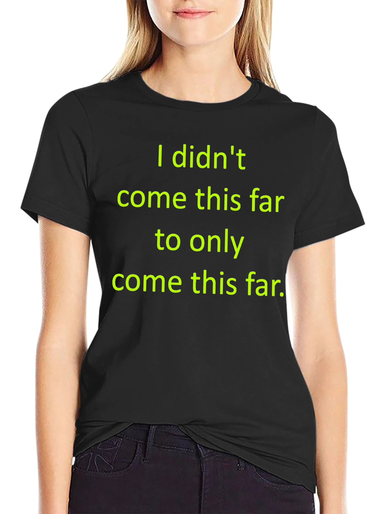 Motivational T-Shirt: I Didnt Come This Far