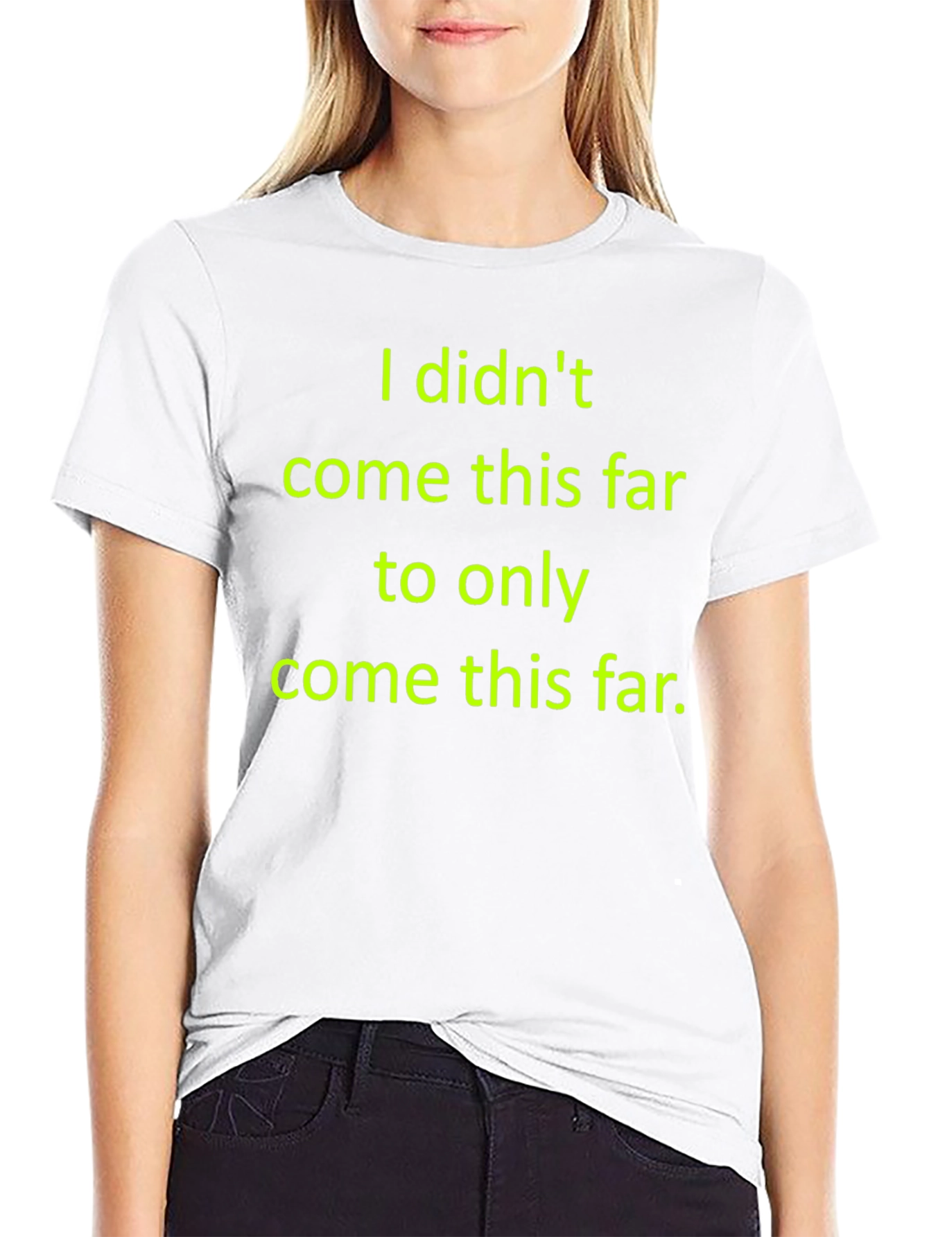 Motivational T-Shirt: I Didnt Come This Far