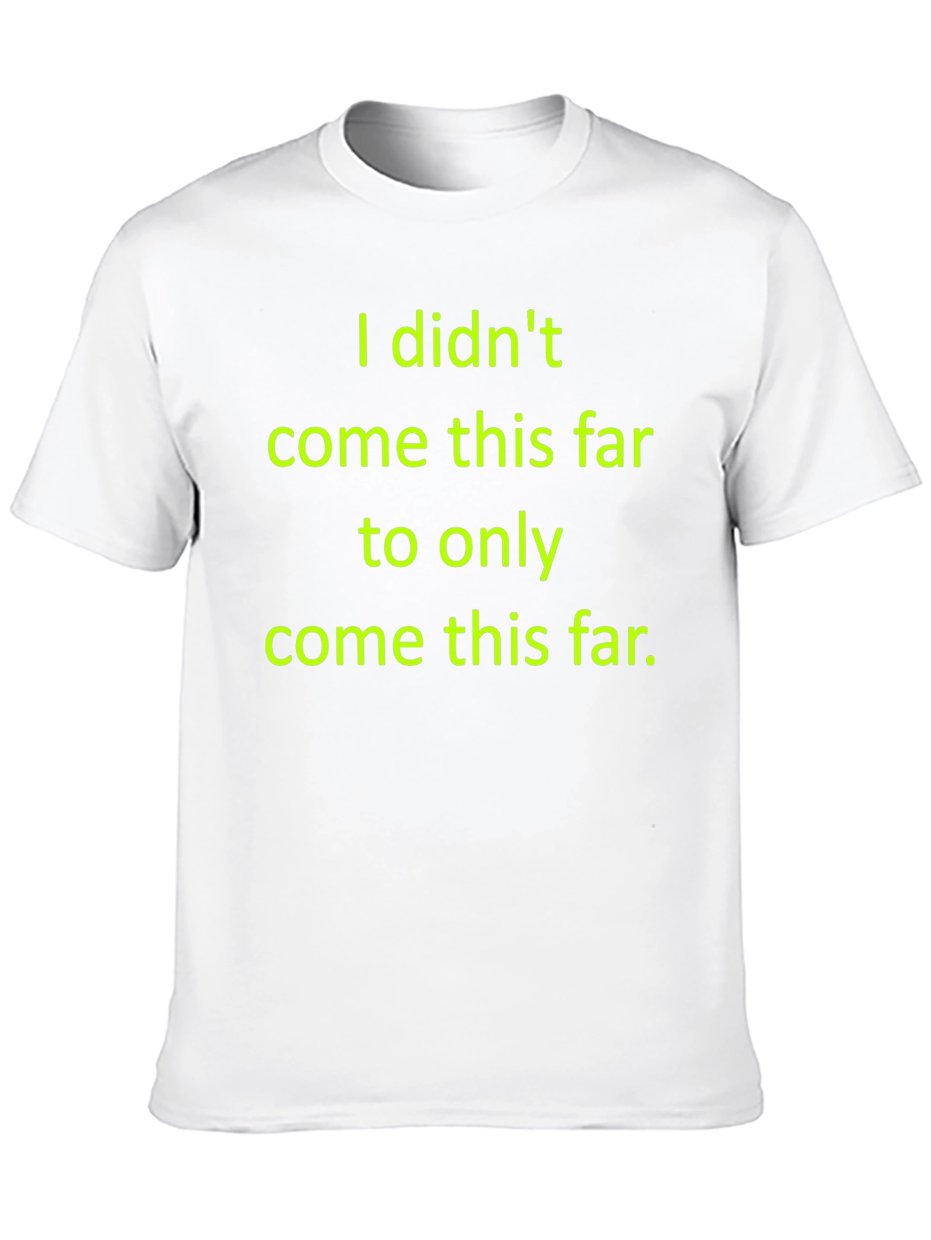 Motivational T-Shirt: I Didnt Come This Far