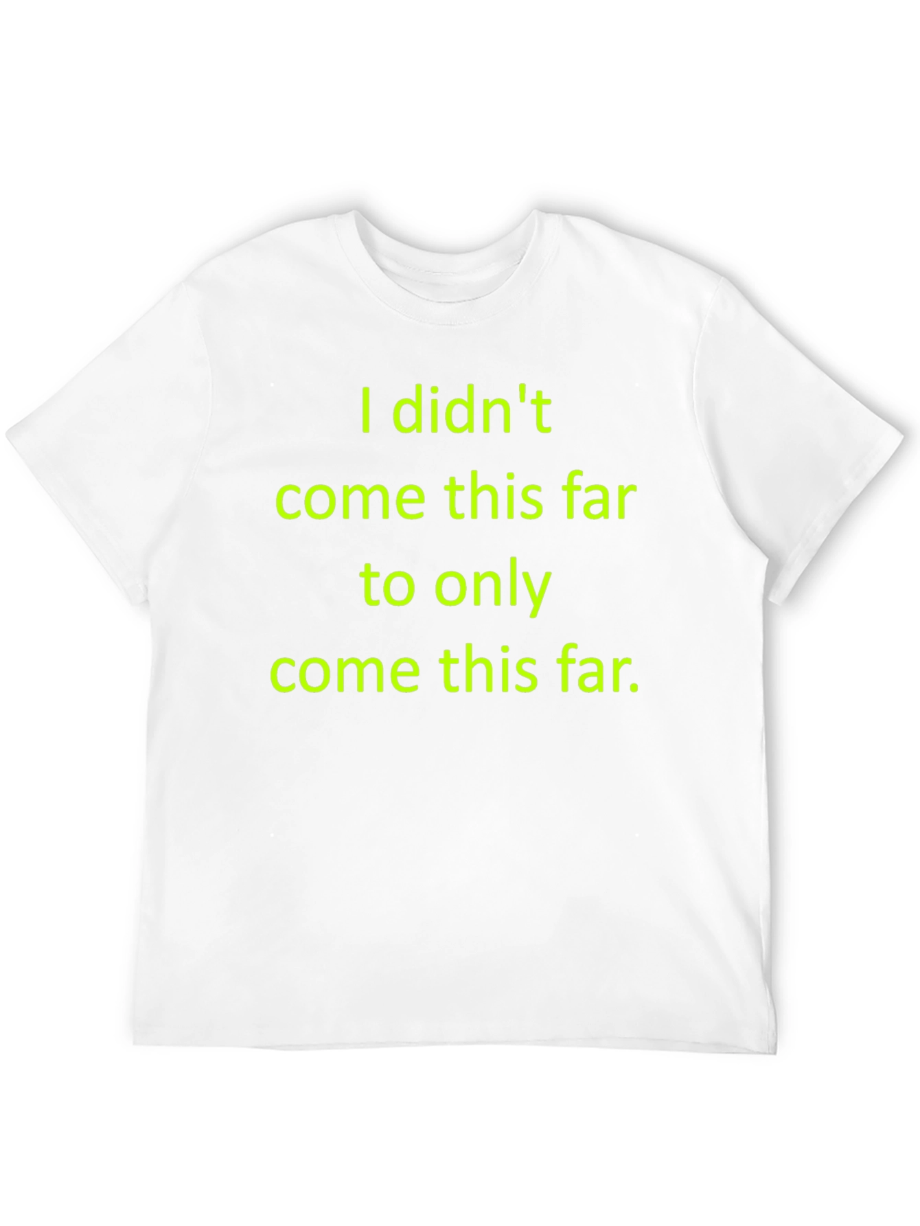 Motivational T-Shirt: I Didnt Come This Far