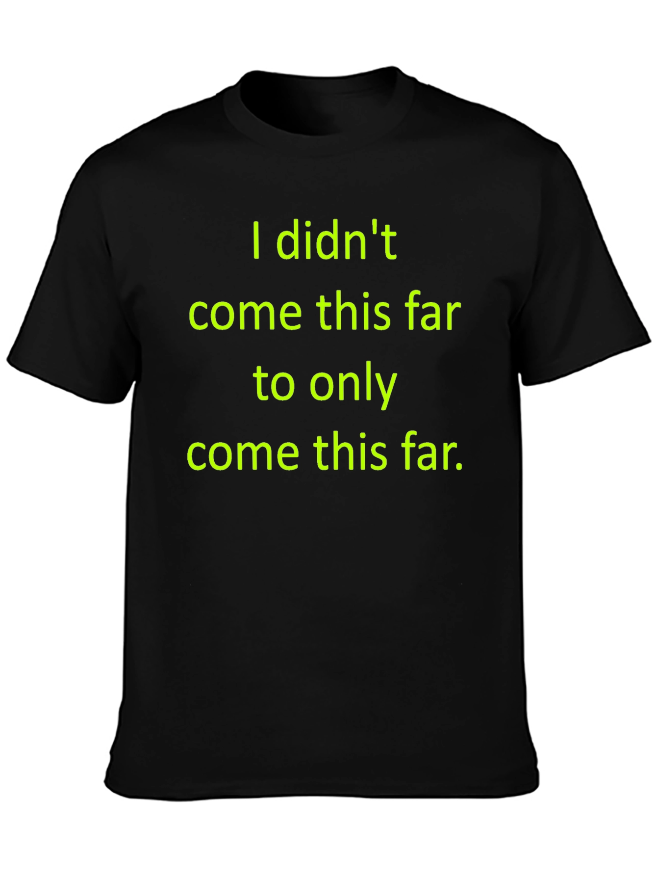 Motivational T-Shirt: I Didnt Come This Far