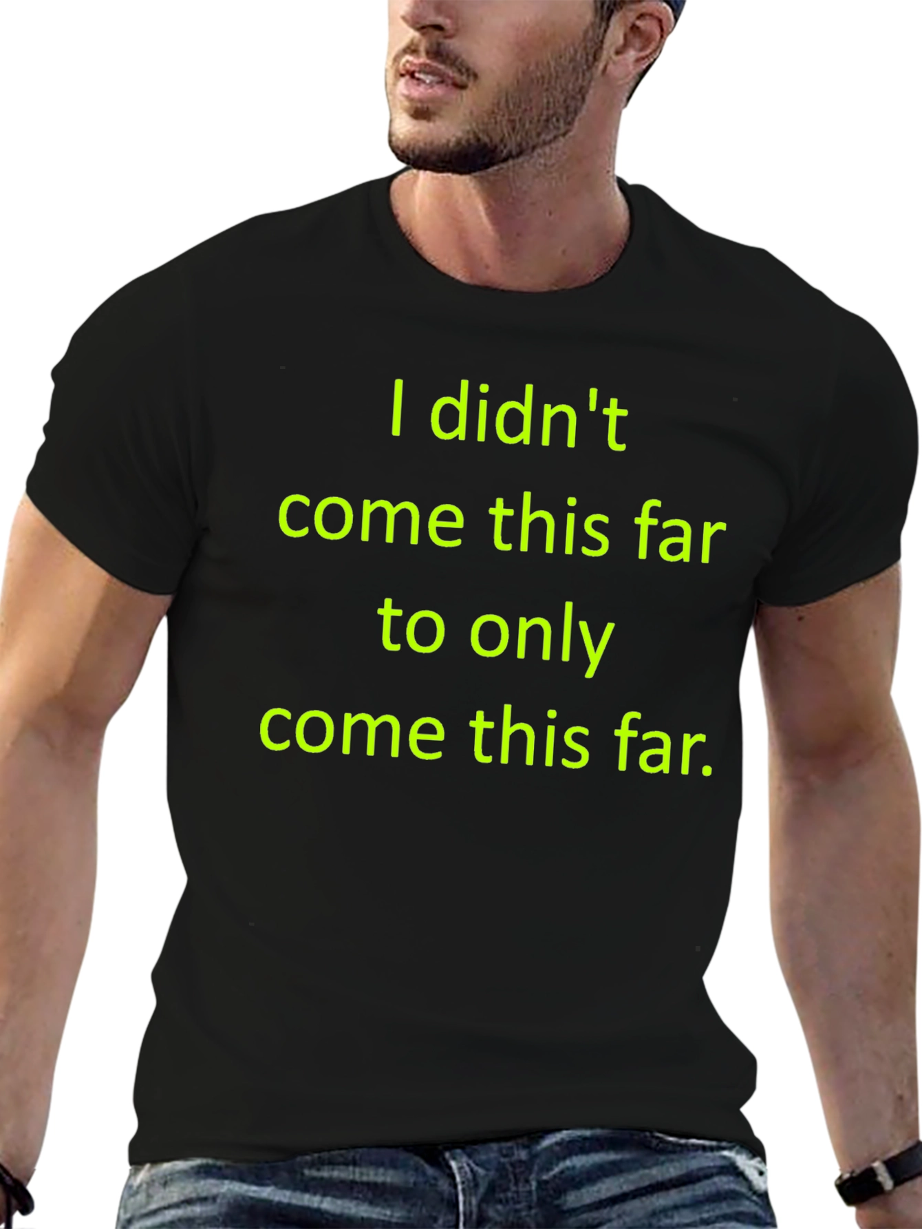 Motivational T-Shirt: I Didnt Come This Far