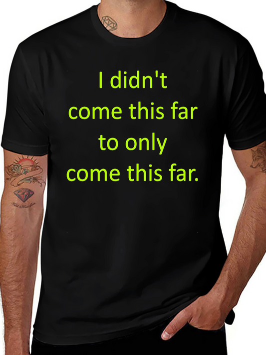 Motivational T-Shirt: I Didnt Come This Far