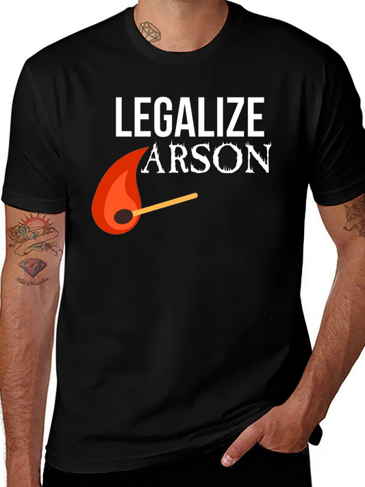 Legalize Arson Graphic Tee - Funny Fire Starter Shirt