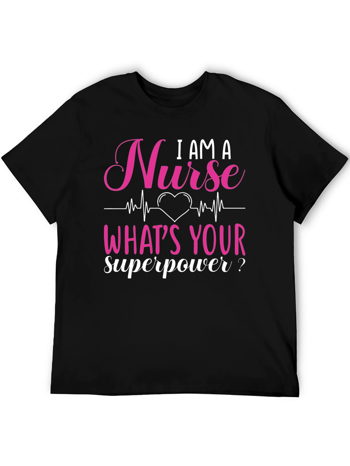 I AM A Nurse Whats Your Superpower? Graphic Tee