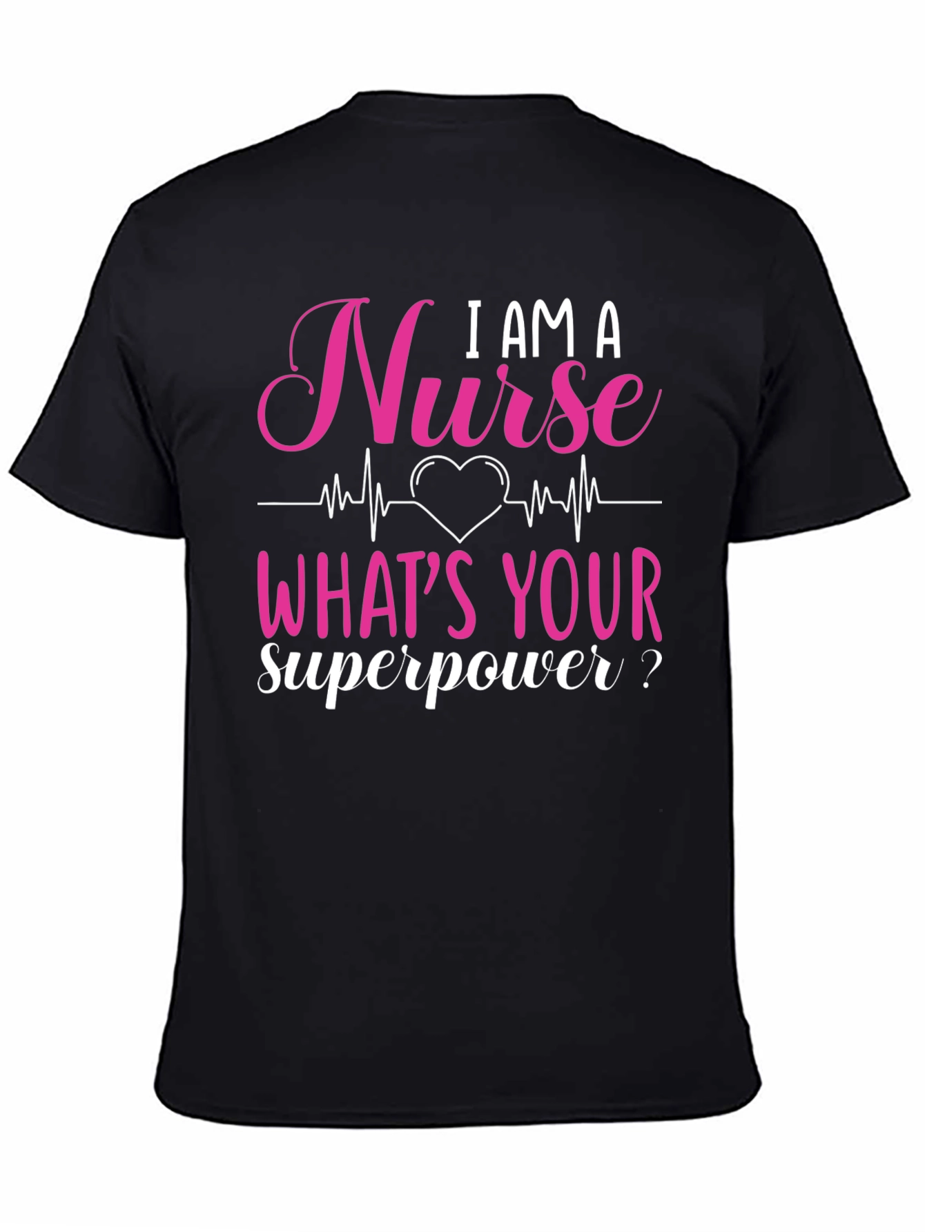 I AM A Nurse Whats Your Superpower? Graphic Tee