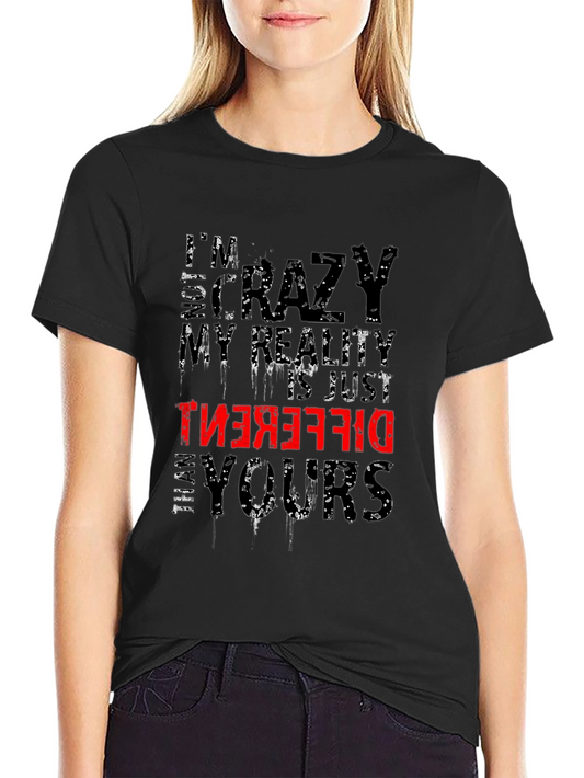 Im Crazy My Reality is Just Different Than Yours T-Shirt