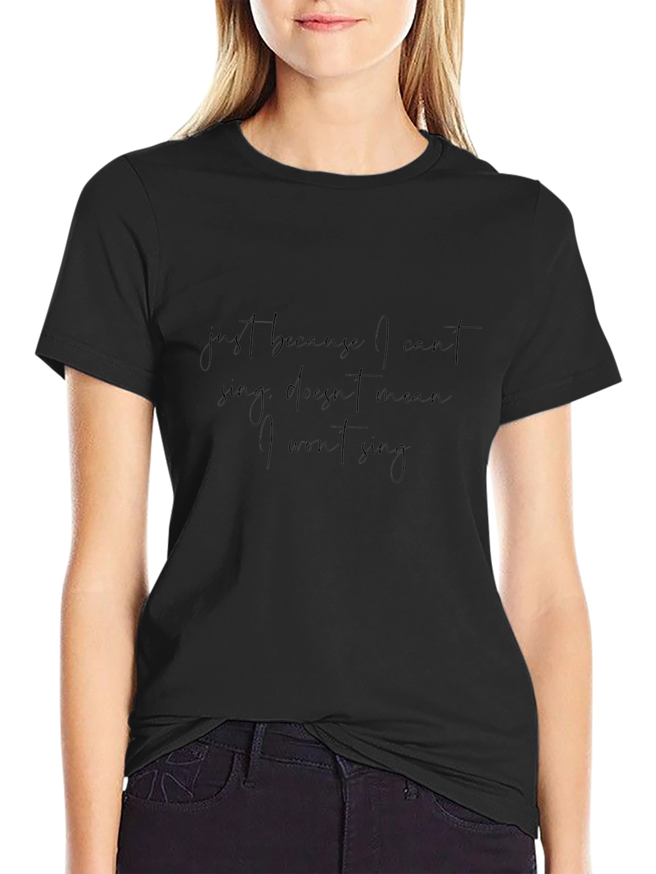 Just Because I Cant Sing T-Shirt