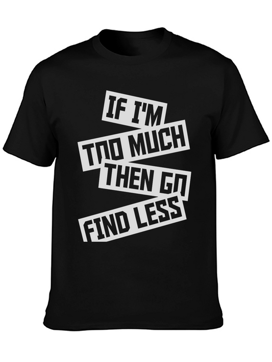 Sarcastic Graphic Tee: If Im Too Much T-Shirt