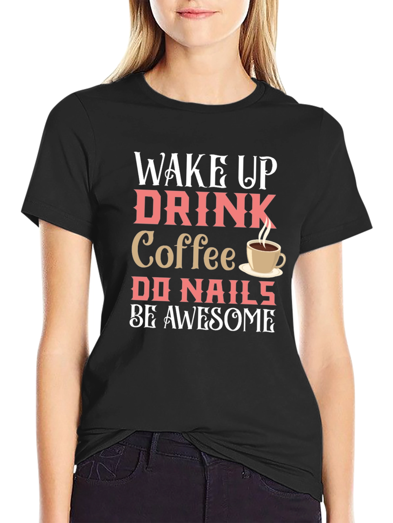 Wake Up Drink Coffee Do Nails Be Awesome T-Shirt