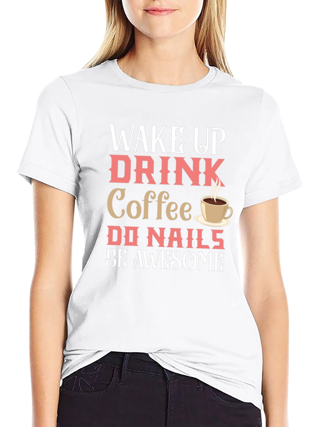 Wake Up Drink Coffee Do Nails Be Awesome T-Shirt