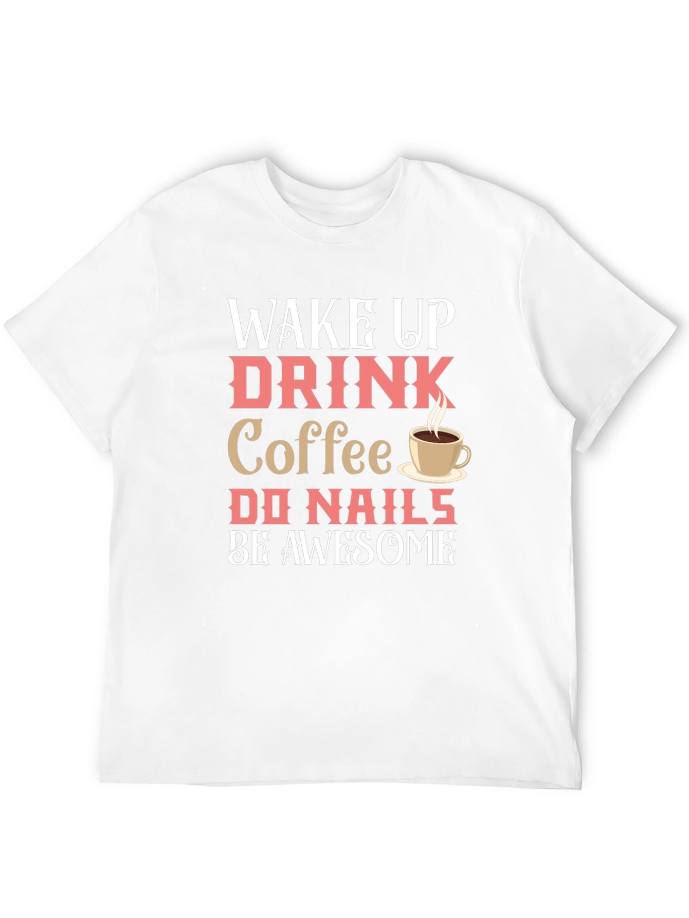 Wake Up Drink Coffee Do Nails Be Awesome T-Shirt