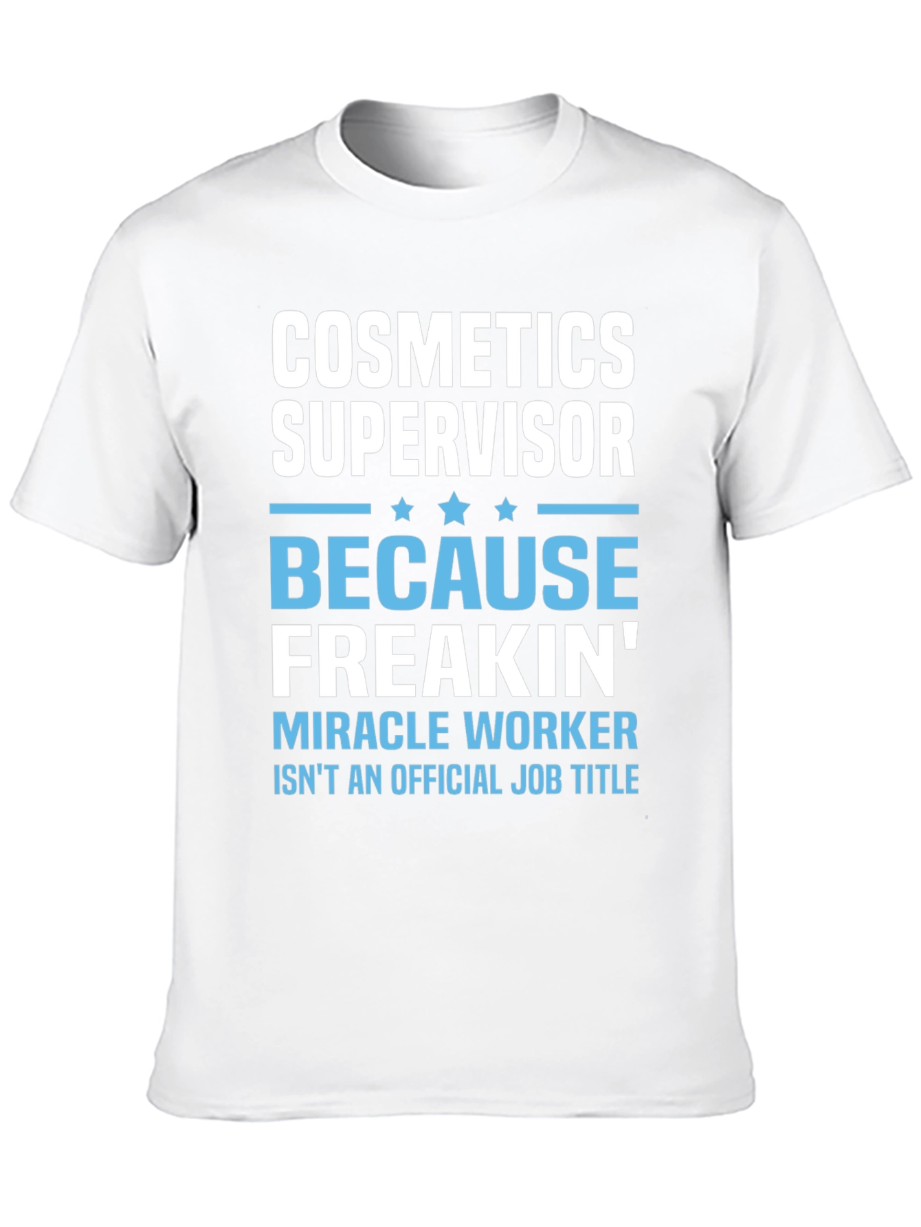 Cosmetics Supervisor Freakin Miracle Worker T-Shirt