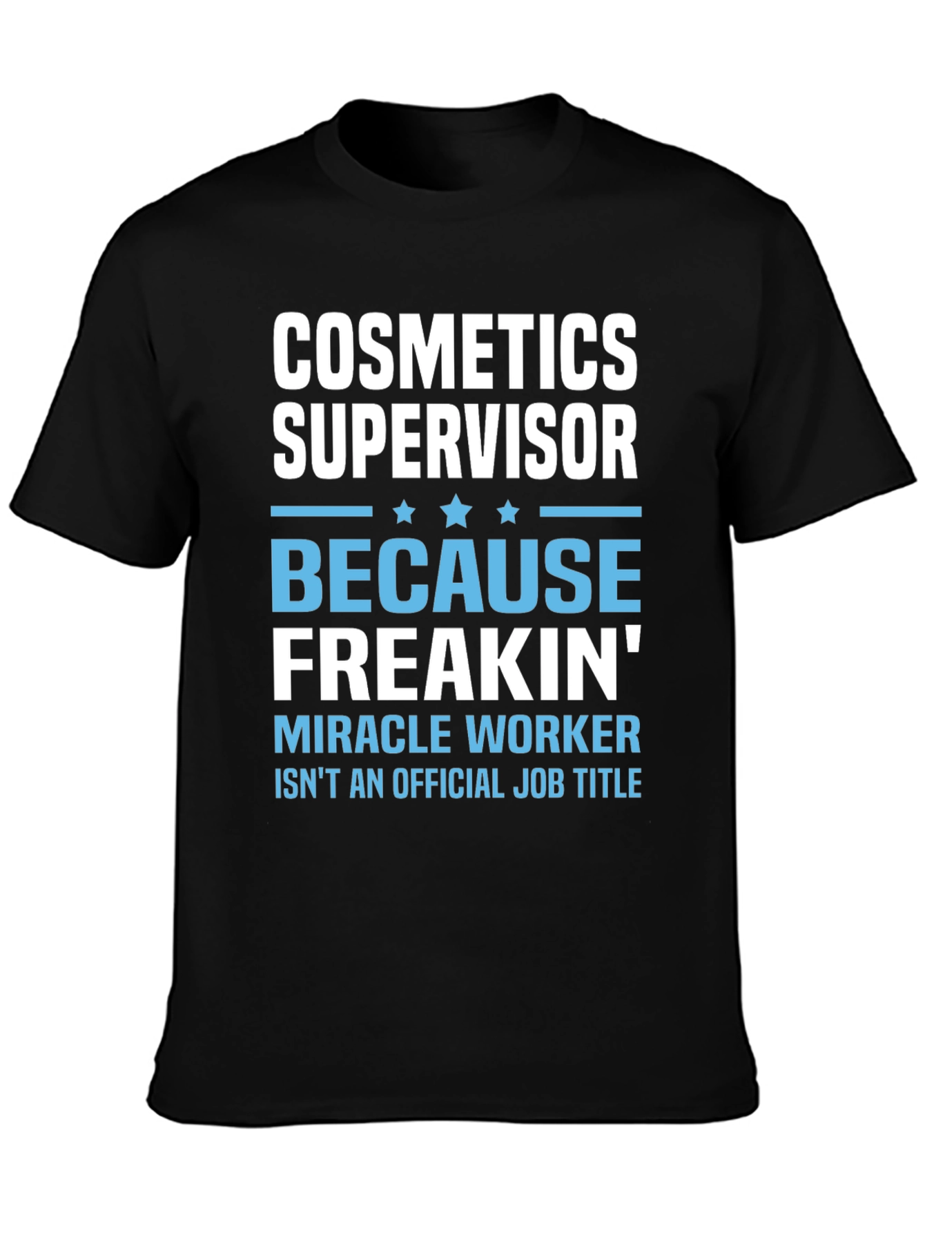 Cosmetics Supervisor Freakin Miracle Worker T-Shirt
