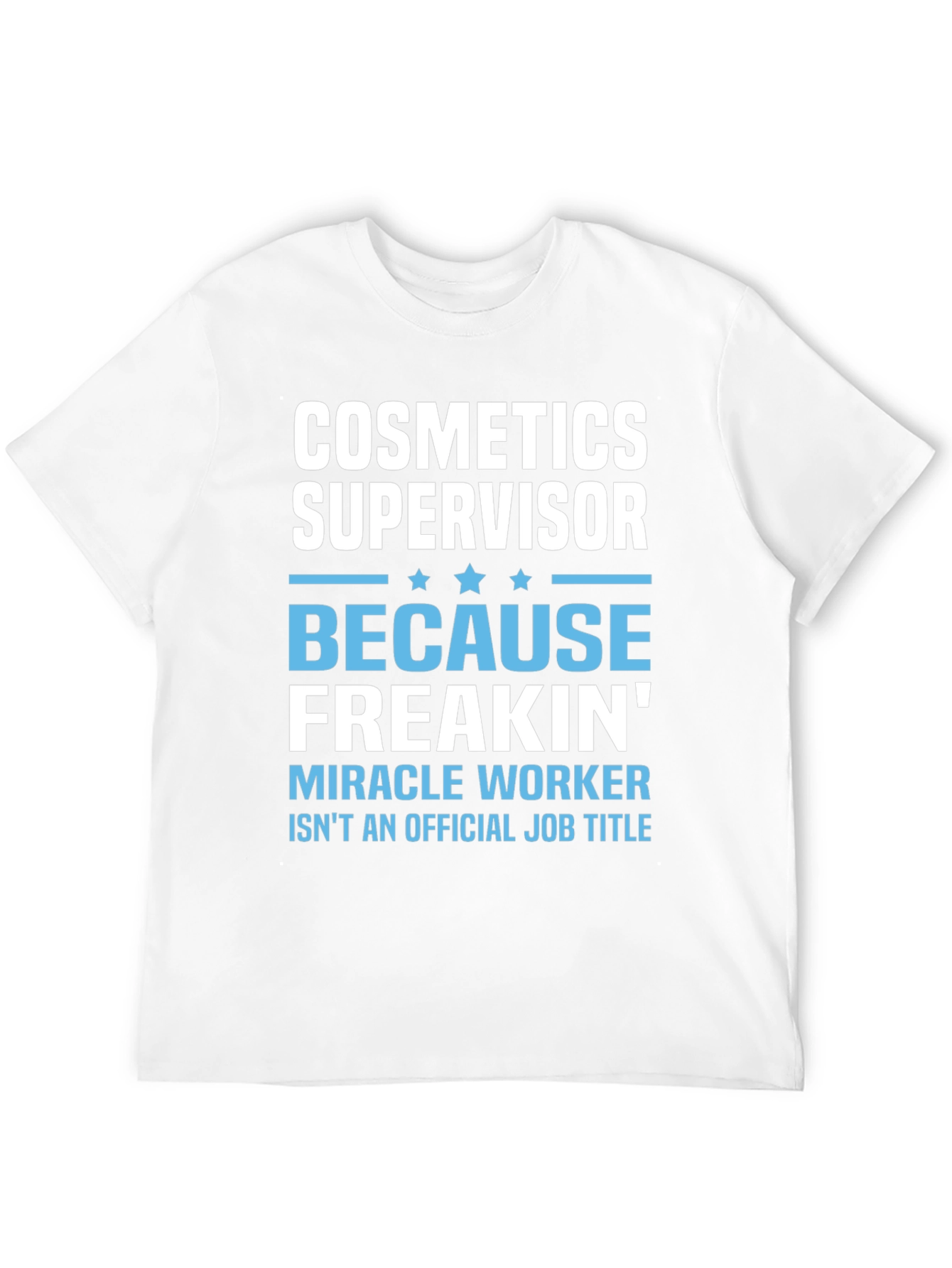 Cosmetics Supervisor Freakin Miracle Worker T-Shirt