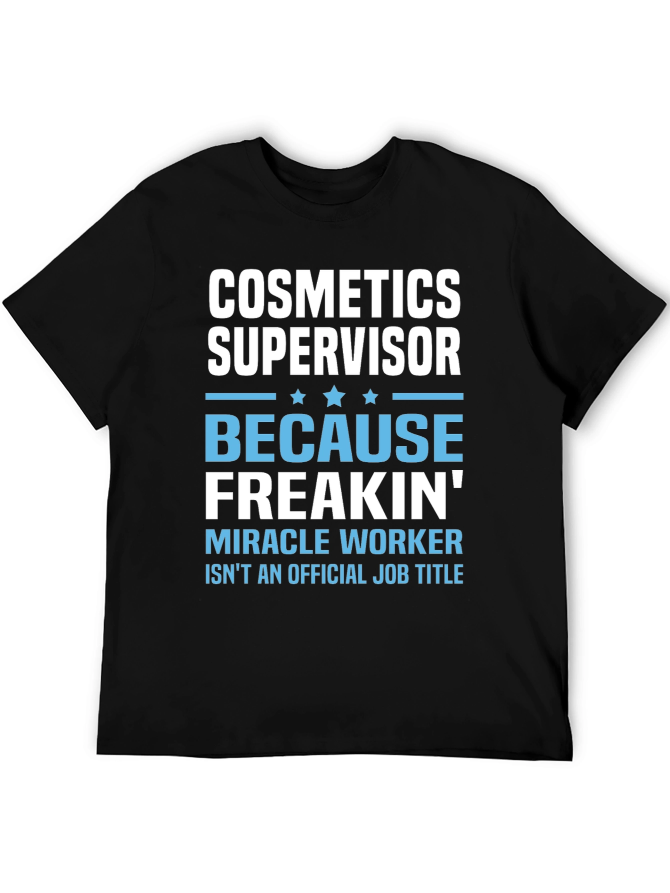 Cosmetics Supervisor Freakin Miracle Worker T-Shirt