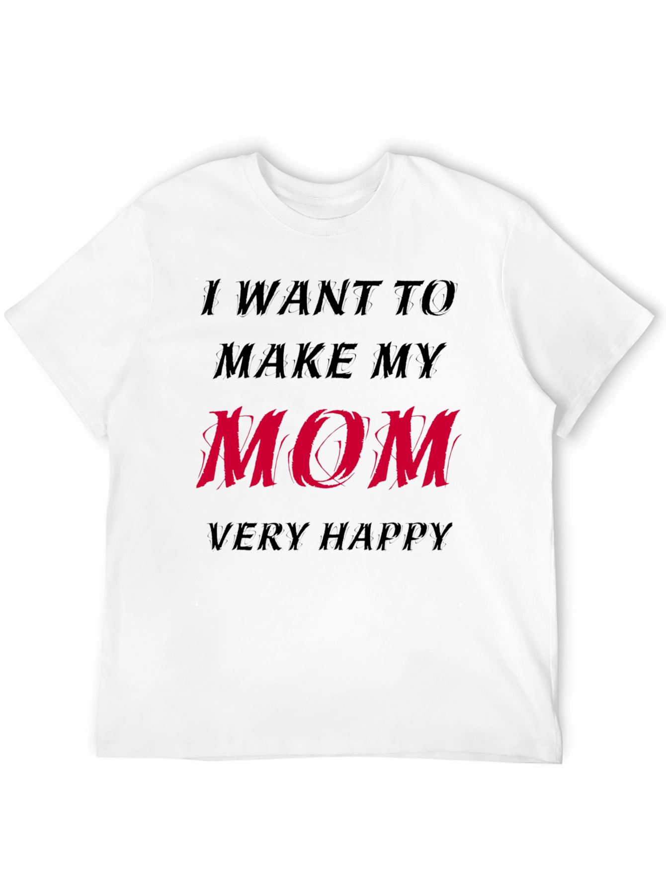 I Want to Make My Mom Very Happy T-Shirt