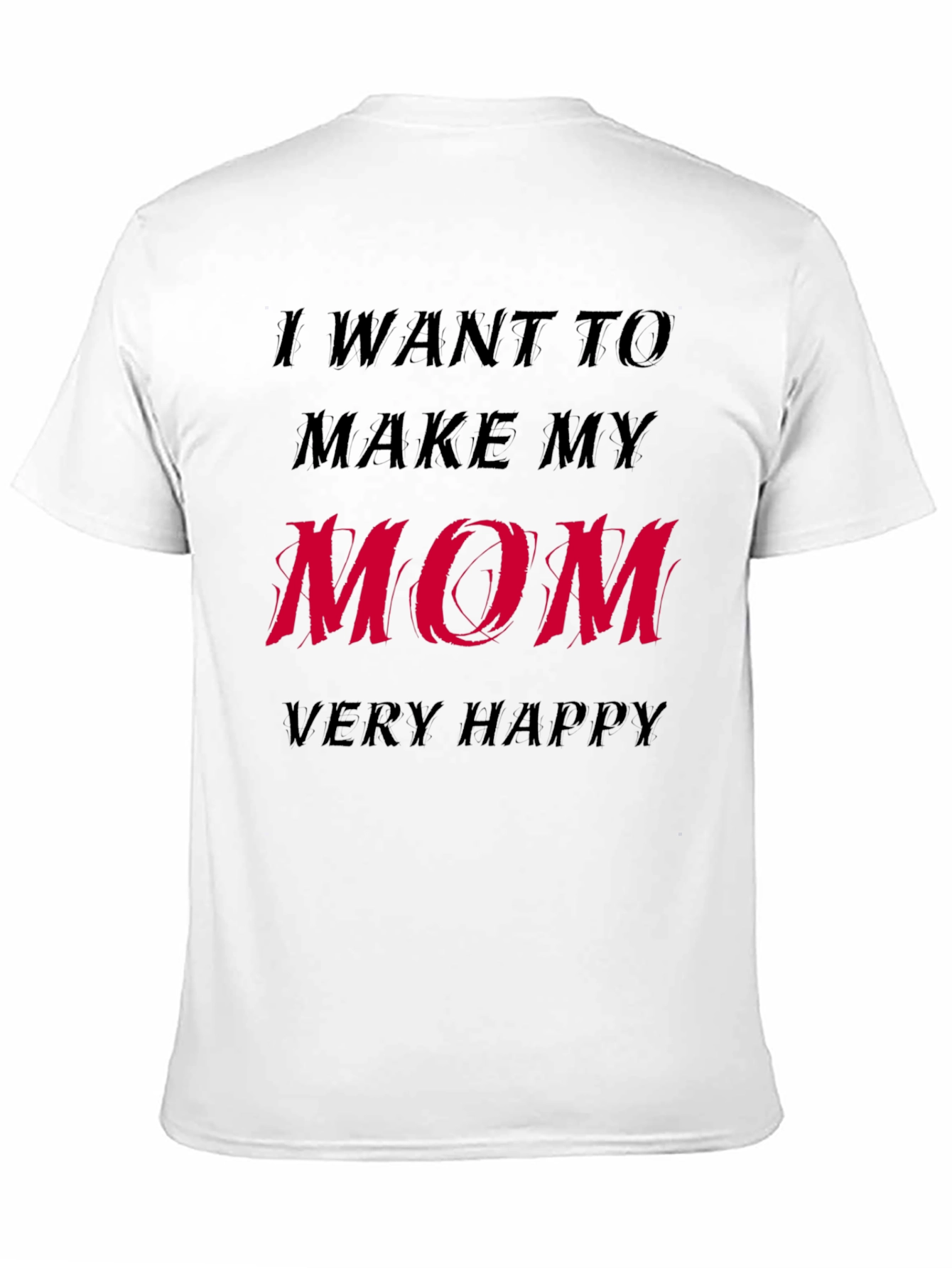 I Want to Make My Mom Very Happy T-Shirt
