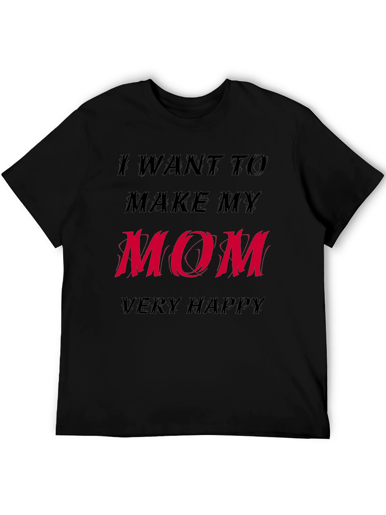 I Want to Make My Mom Very Happy T-Shirt