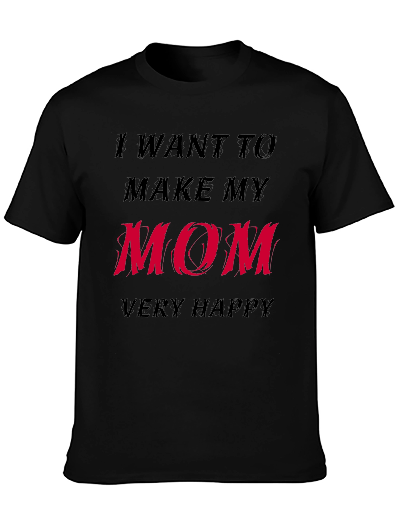 I Want to Make My Mom Very Happy T-Shirt
