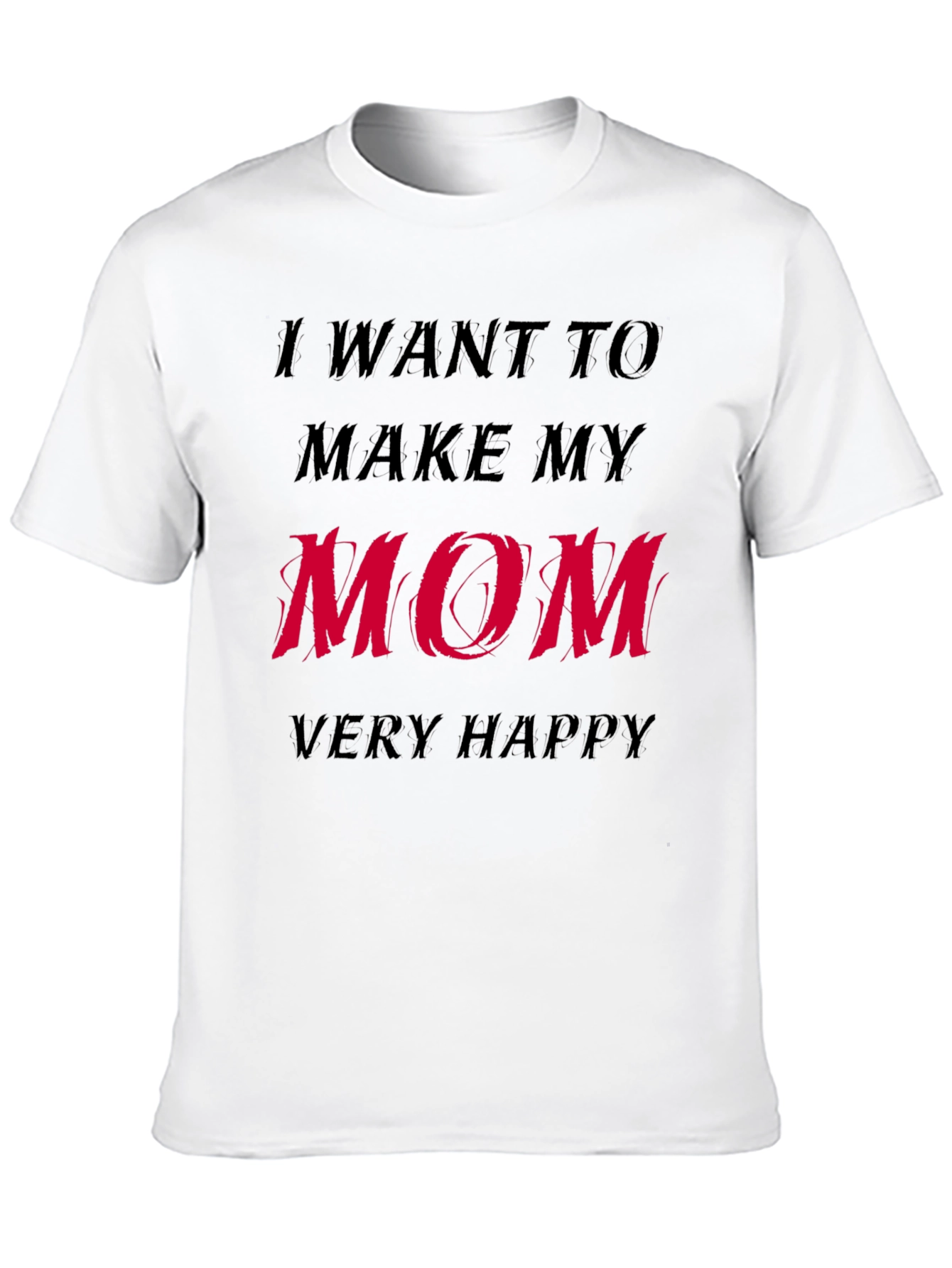 I Want to Make My Mom Very Happy T-Shirt