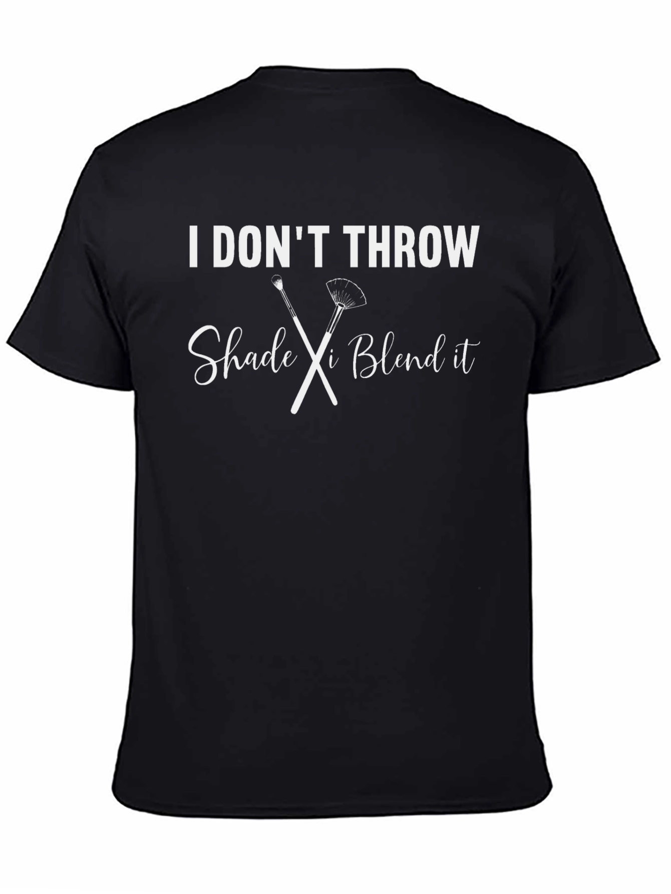 I Dont Throw Shade I Blend It T-Shirt