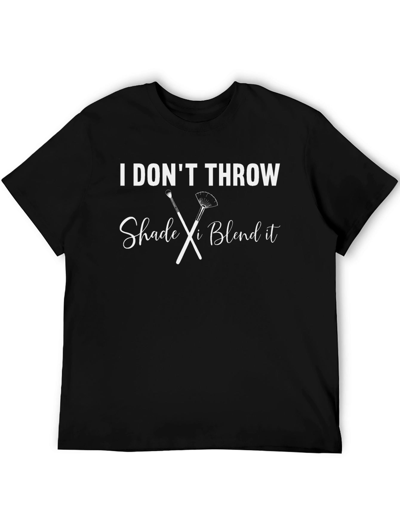 I Dont Throw Shade I Blend It T-Shirt