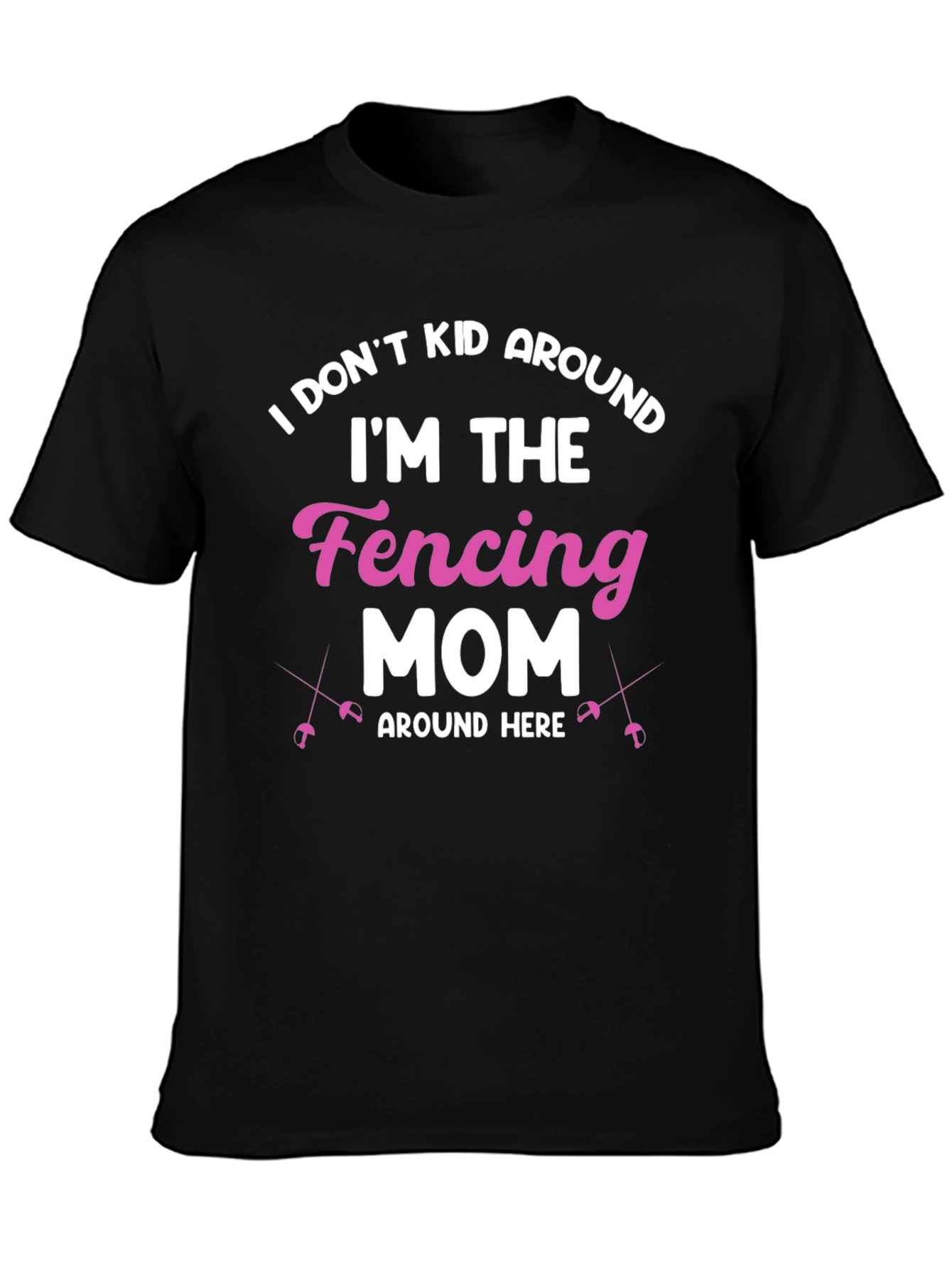 Fencing Mom T-Shirt - I Dont Kid Around