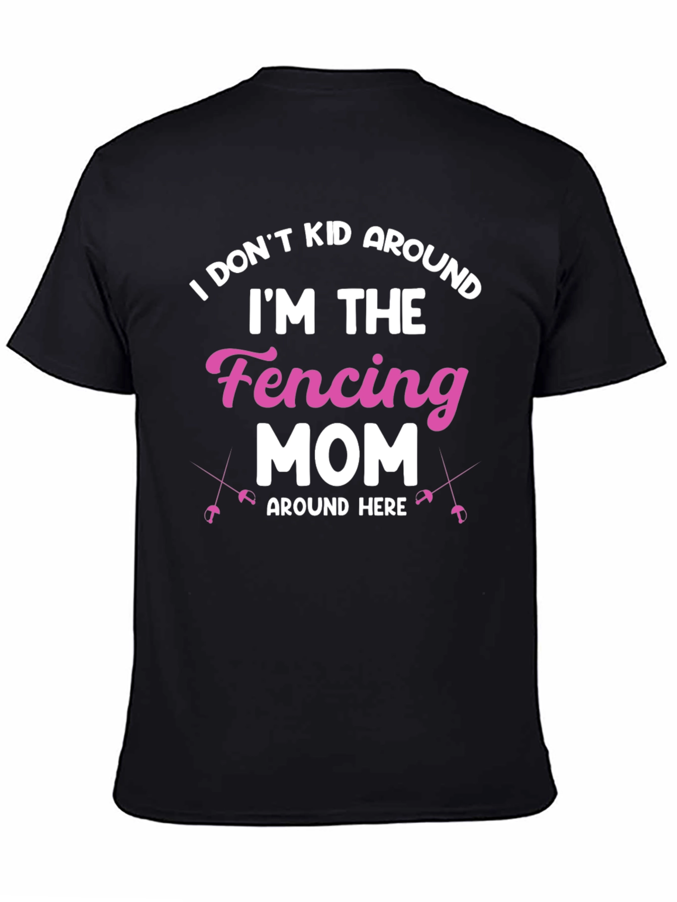 Fencing Mom T-Shirt - I Dont Kid Around