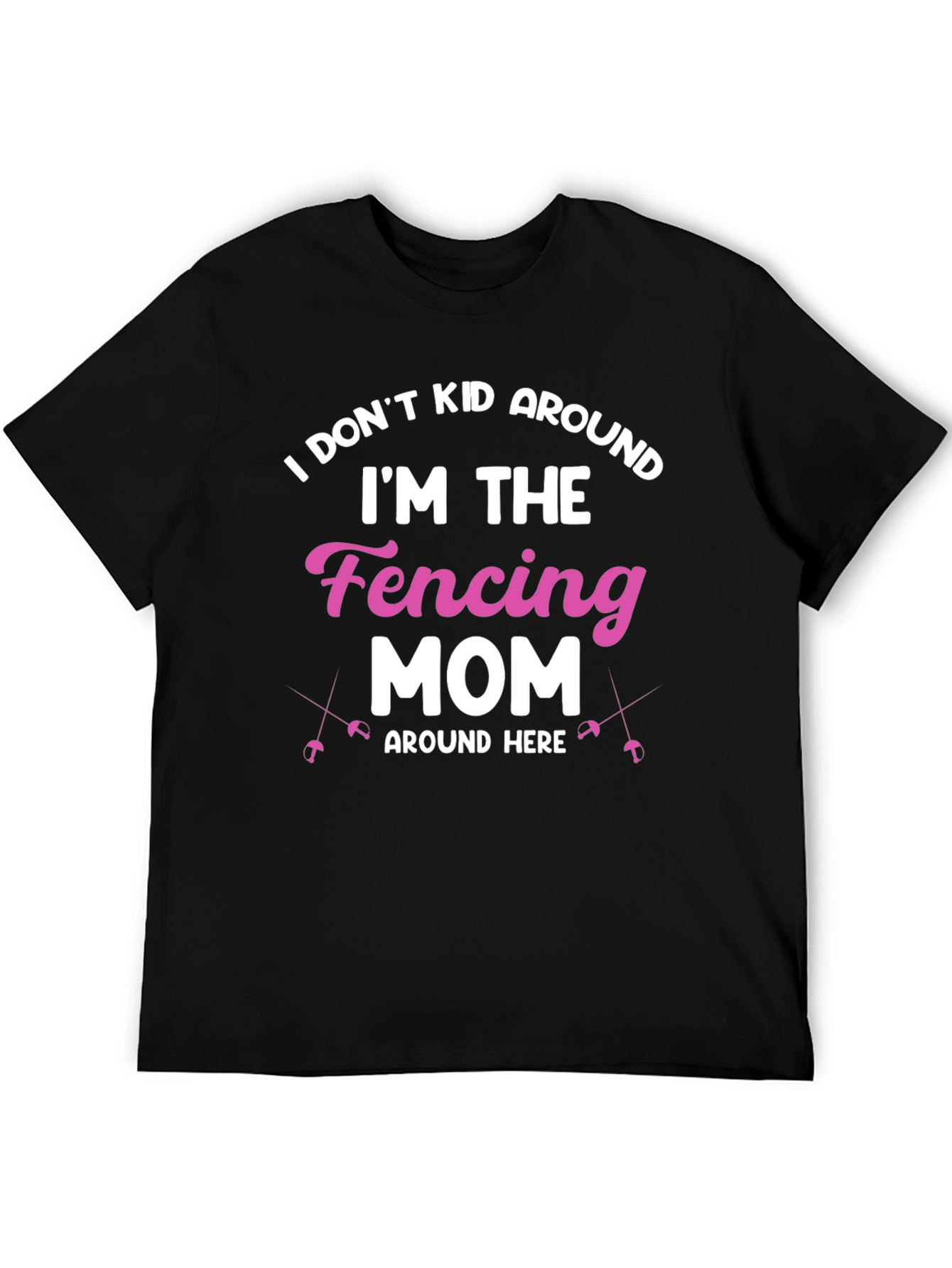 Fencing Mom T-Shirt - I Dont Kid Around