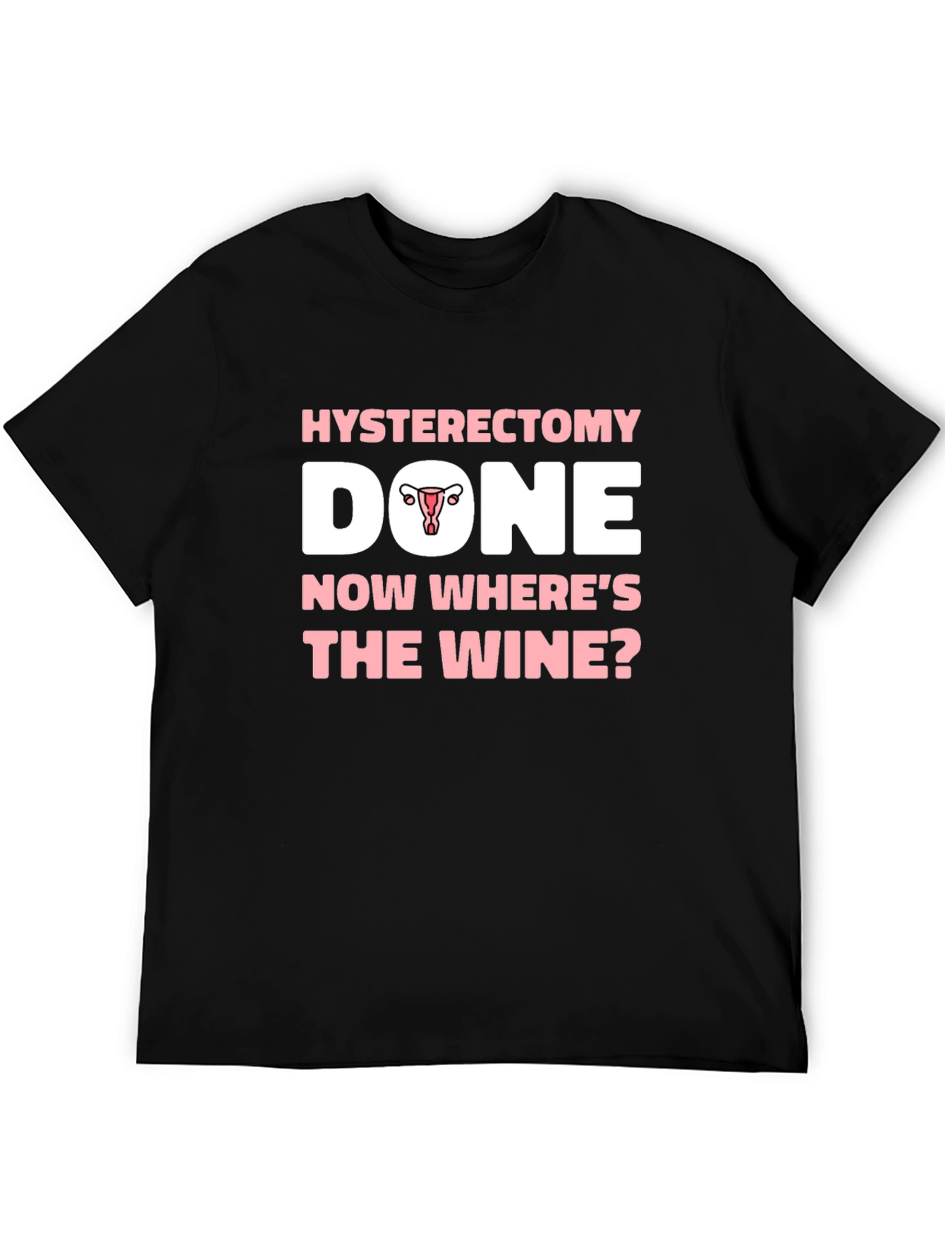 Hysterectomy Done Now Wheres The Wine? T-Shirt