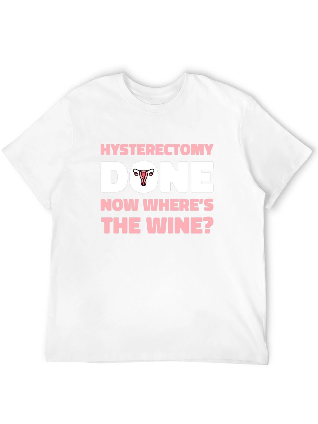 Hysterectomy Done Now Wheres The Wine? T-Shirt