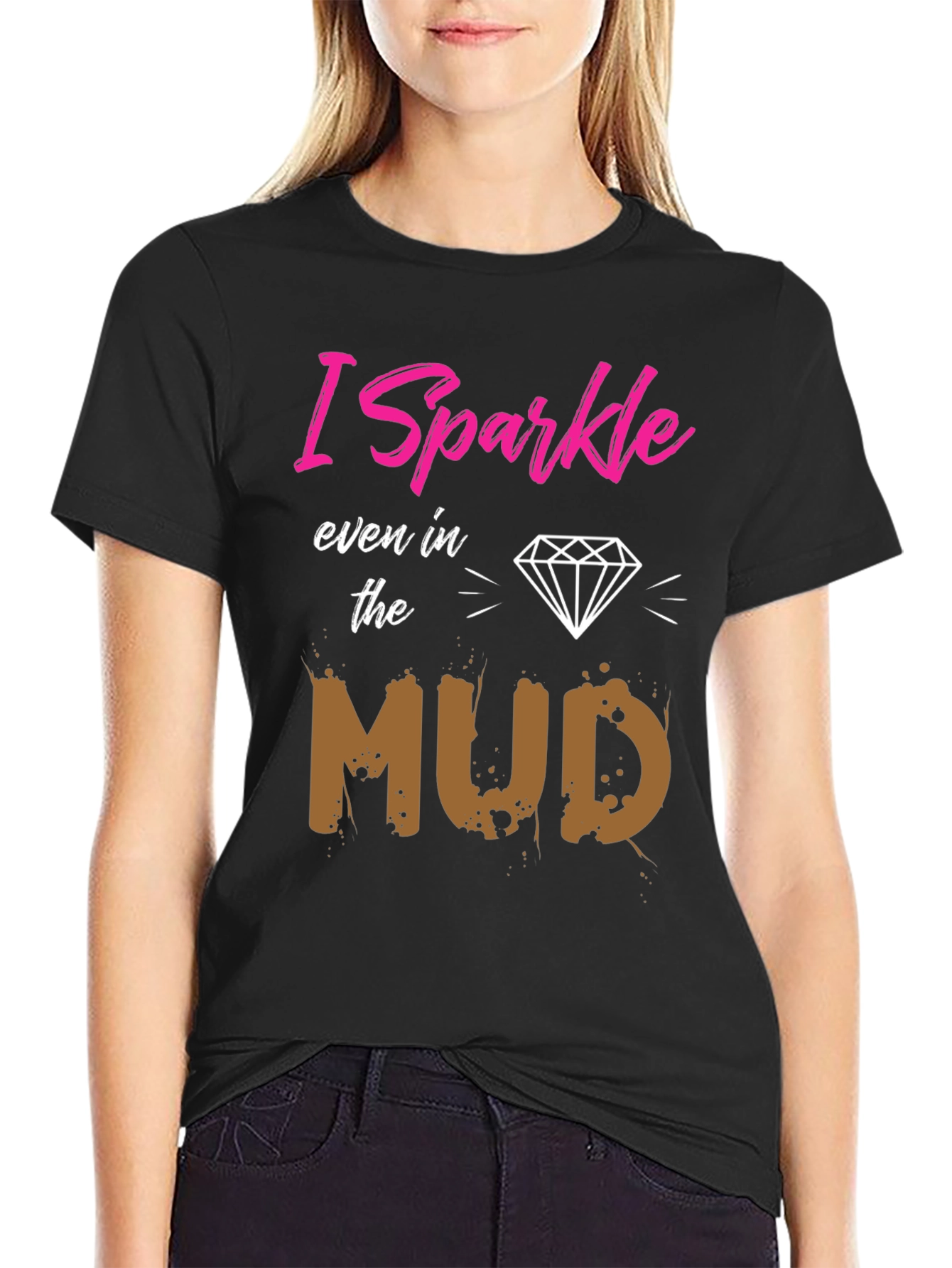 I Sparkle Even in the Mud T-Shirt