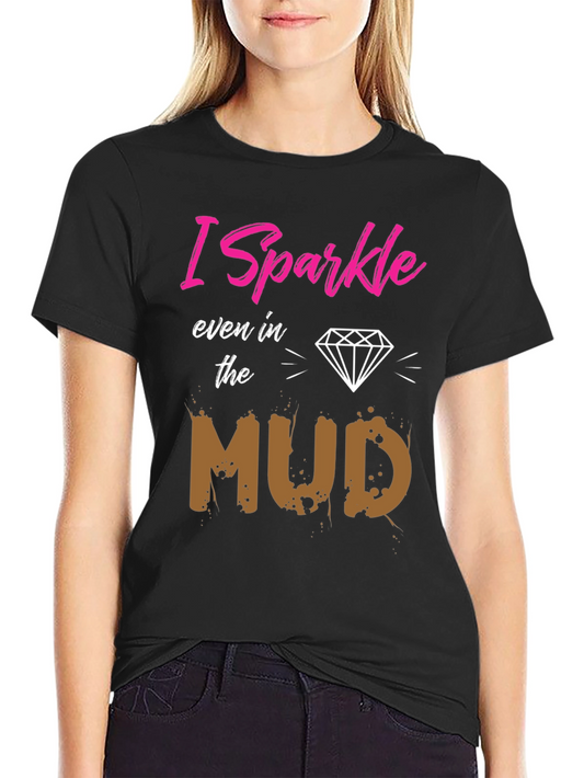 I Sparkle Even in the Mud T-Shirt