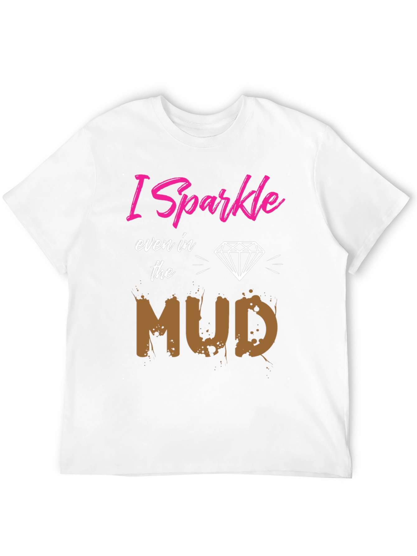 I Sparkle Even in the Mud T-Shirt