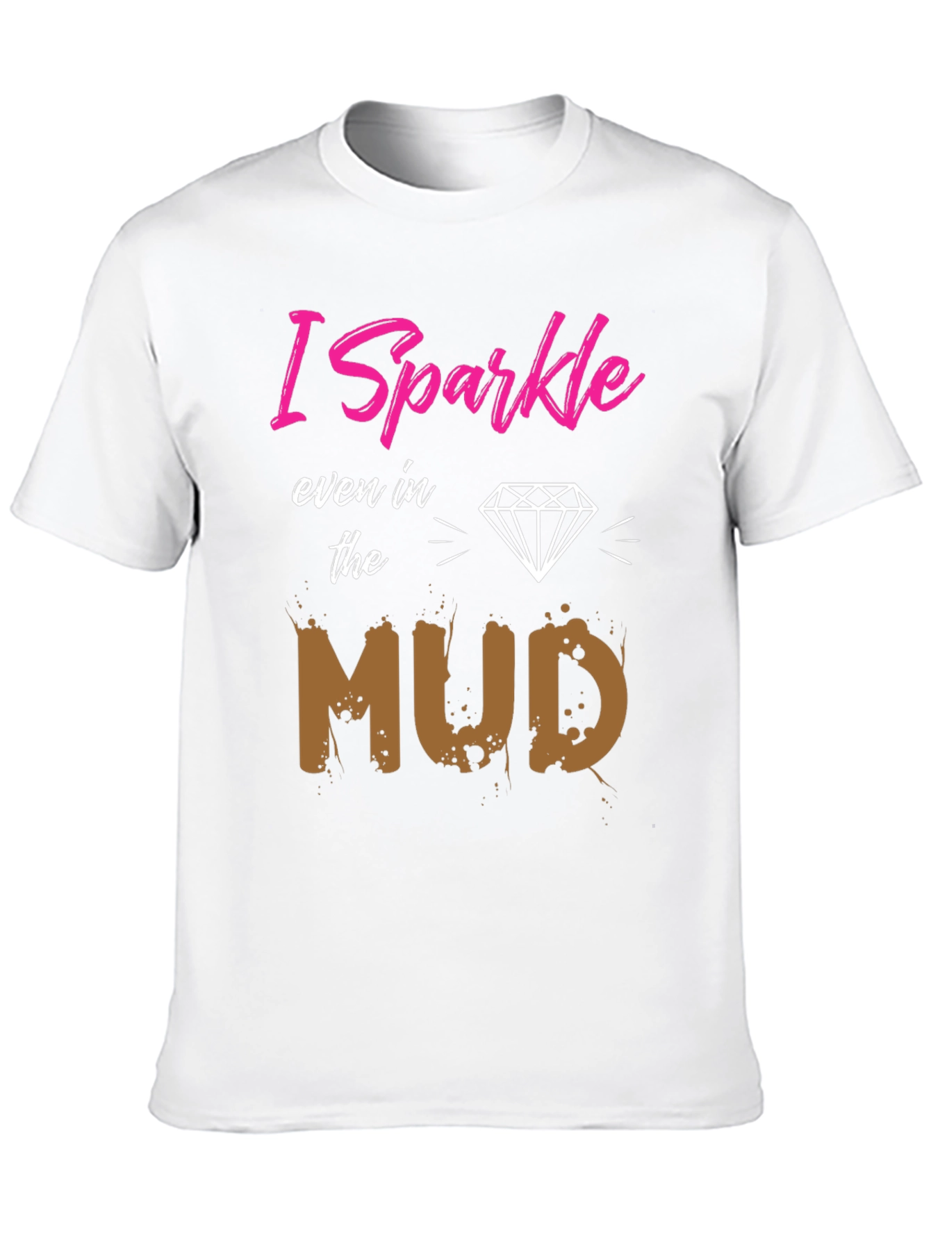 I Sparkle Even in the Mud T-Shirt