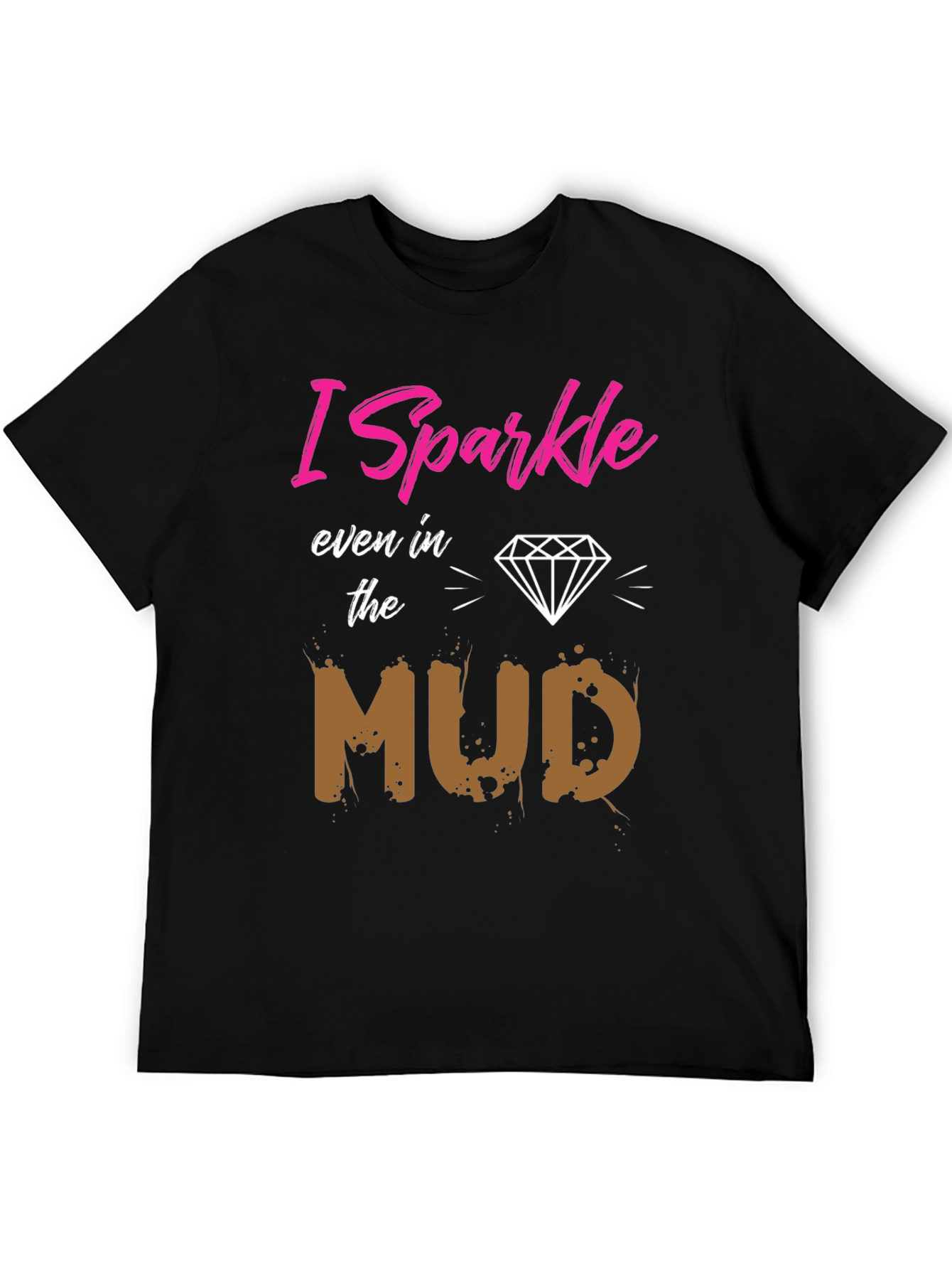 I Sparkle Even in the Mud T-Shirt