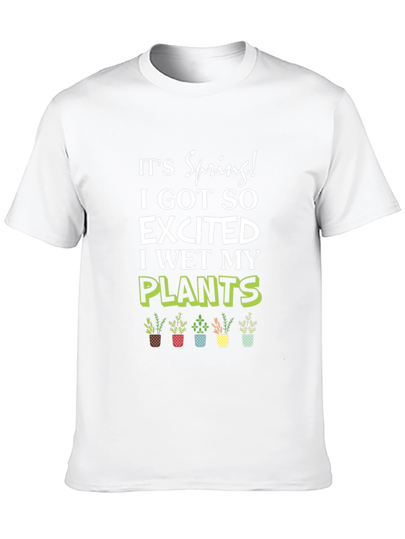 Its Spring! I Wet My Plants T-Shirt
