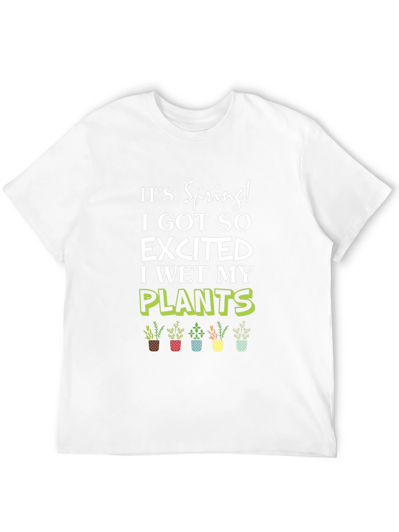 Its Spring! I Wet My Plants T-Shirt
