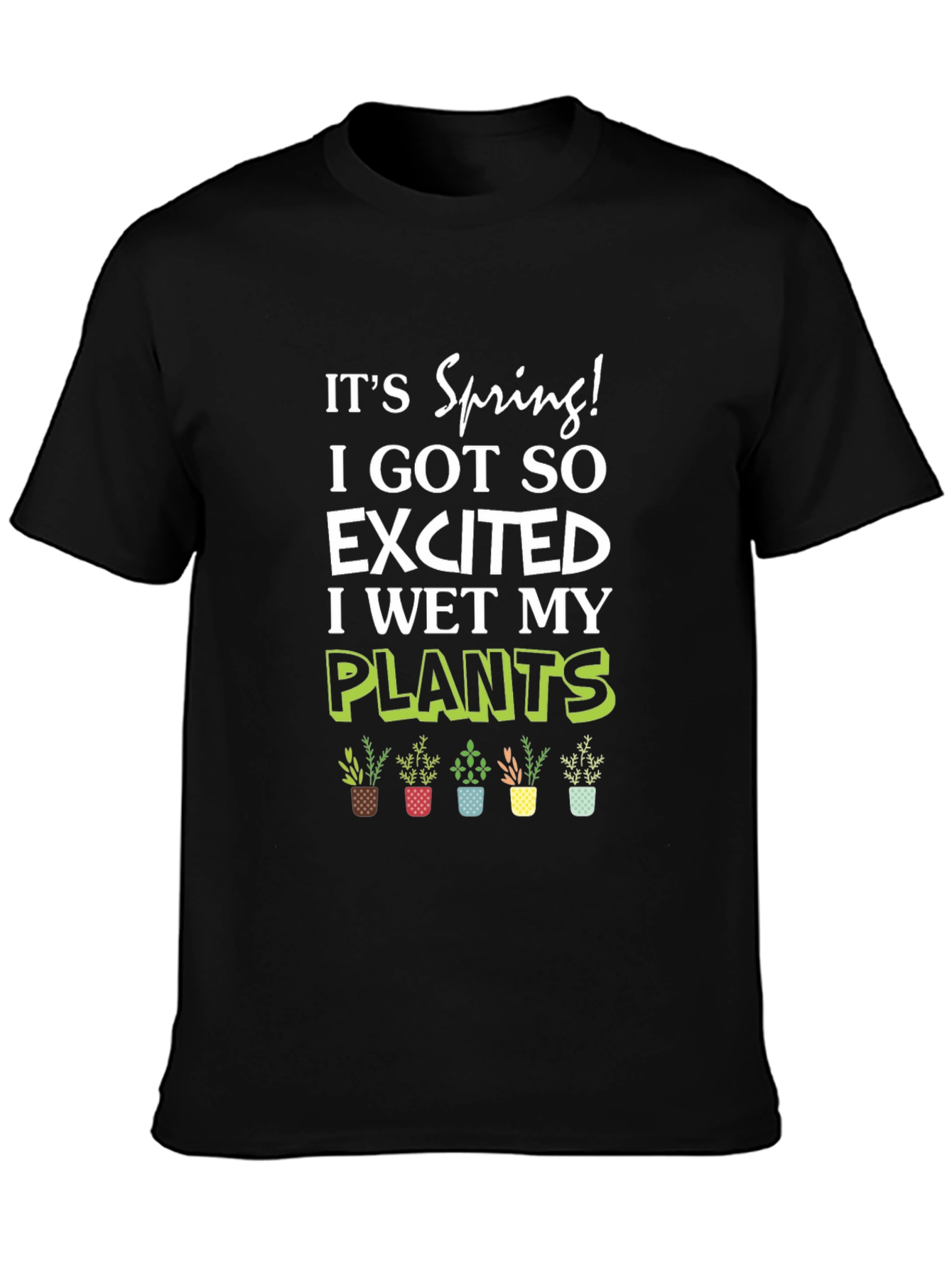 Its Spring! I Wet My Plants T-Shirt